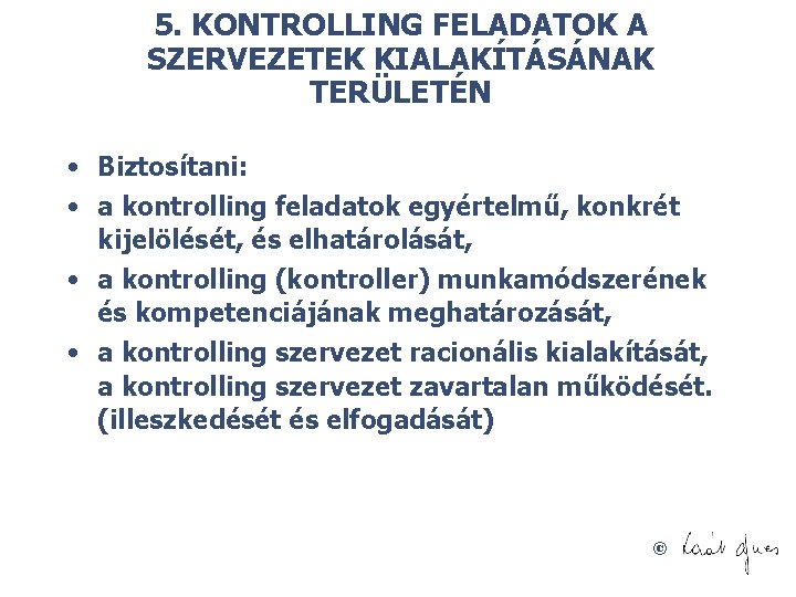 5. KONTROLLING FELADATOK A SZERVEZETEK KIALAKÍTÁSÁNAK TERÜLETÉN • Biztosítani: • a kontrolling feladatok egyértelmű,