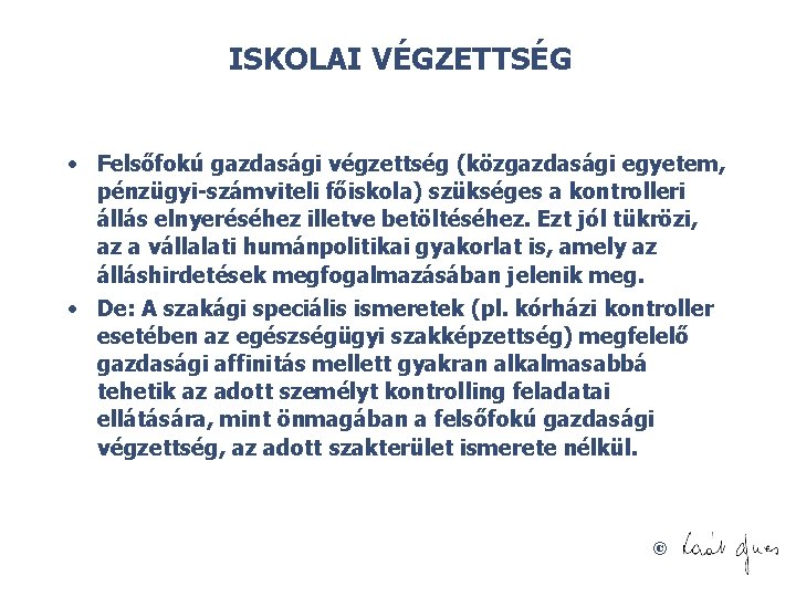 ISKOLAI VÉGZETTSÉG • Felsőfokú gazdasági végzettség (közgazdasági egyetem, pénzügyi-számviteli főiskola) szükséges a kontrolleri állás