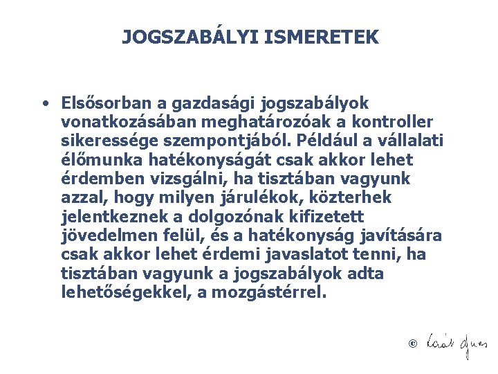 JOGSZABÁLYI ISMERETEK • Elsősorban a gazdasági jogszabályok vonatkozásában meghatározóak a kontroller sikeressége szempontjából. Például