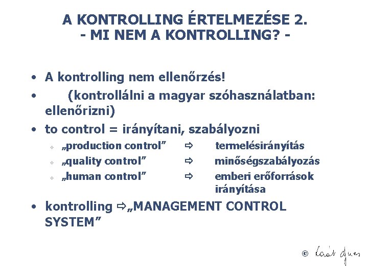 A KONTROLLING ÉRTELMEZÉSE 2. - MI NEM A KONTROLLING? • A kontrolling nem ellenőrzés!