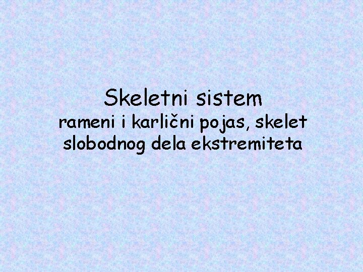 Skeletni sistem rameni i karlični pojas, skelet slobodnog dela ekstremiteta 