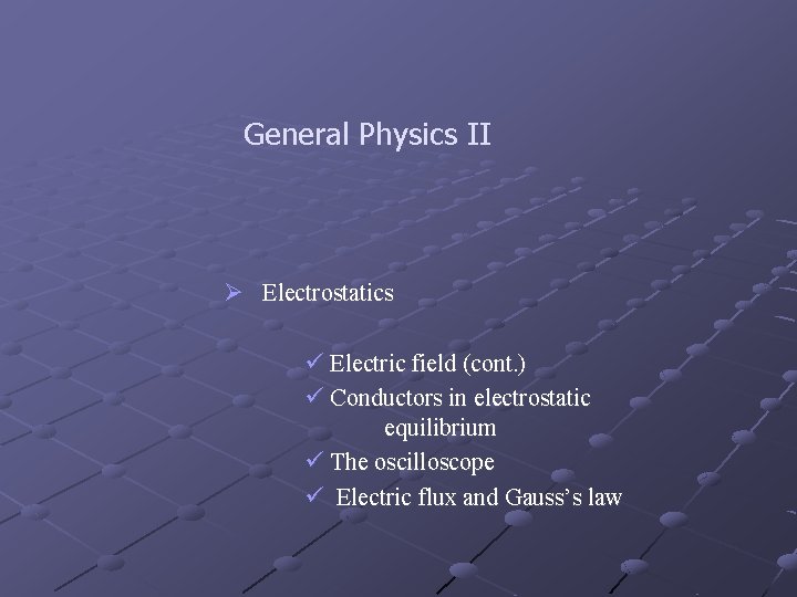 General Physics II Ø Electrostatics ü Electric field (cont. ) ü Conductors in electrostatic