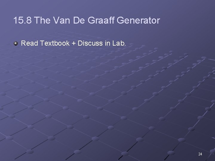 15. 8 The Van De Graaff Generator Read Textbook + Discuss in Lab. 24