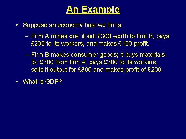 An Example • Suppose an economy has two firms: – Firm A mines ore;