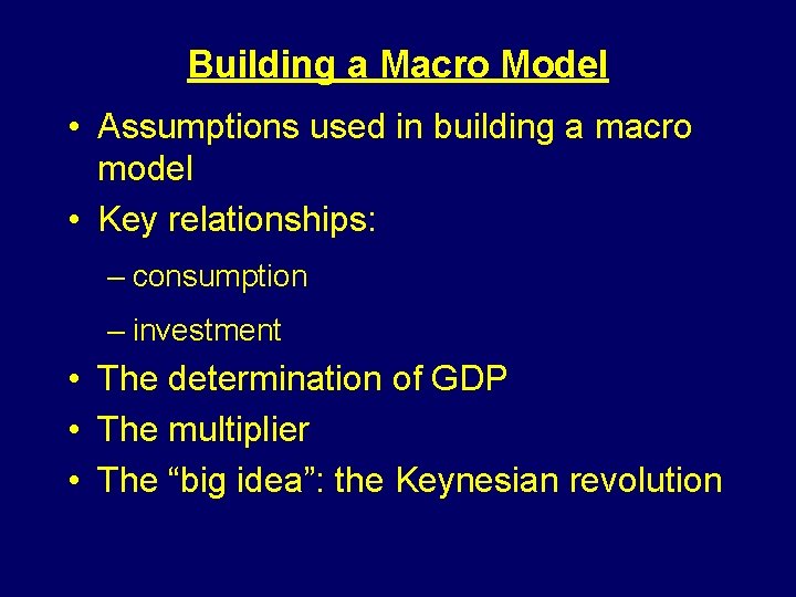 Building a Macro Model • Assumptions used in building a macro model • Key