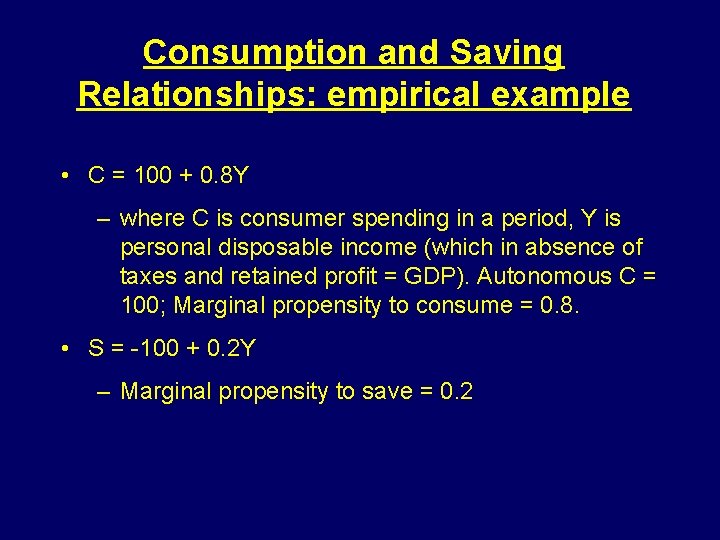 Consumption and Saving Relationships: empirical example • C = 100 + 0. 8 Y