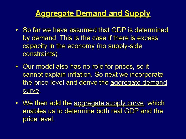 Aggregate Demand Supply • So far we have assumed that GDP is determined by