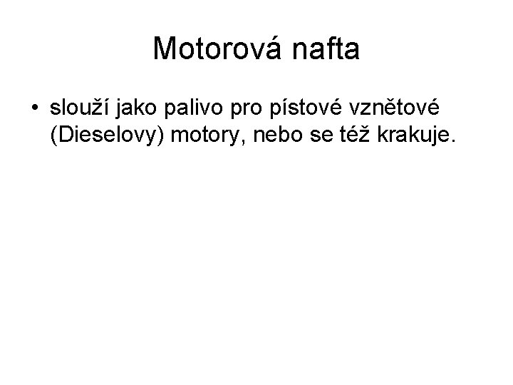 Motorová nafta • slouží jako palivo pro pístové vznětové (Dieselovy) motory, nebo se též