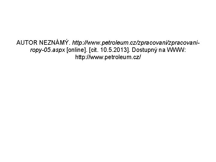 AUTOR NEZNÁMÝ. http: //www. petroleum. cz/zpracovaniropy-05. aspx [online]. [cit. 10. 5. 2013]. Dostupný na