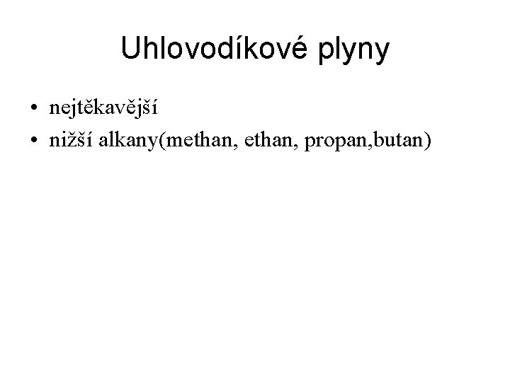 Uhlovodíkové plyny • nejtěkavější • nižší alkany(methan, propan, butan) 