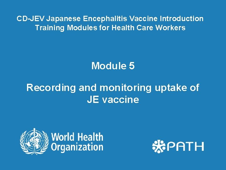 CD-JEV Japanese Encephalitis Vaccine Introduction Training Modules for Health Care Workers Module 5 Recording