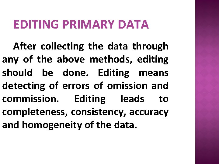 EDITING PRIMARY DATA After collecting the data through any of the above methods, editing