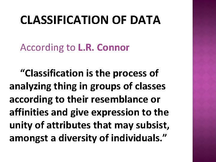 CLASSIFICATION OF DATA According to L. R. Connor “Classification is the process of analyzing