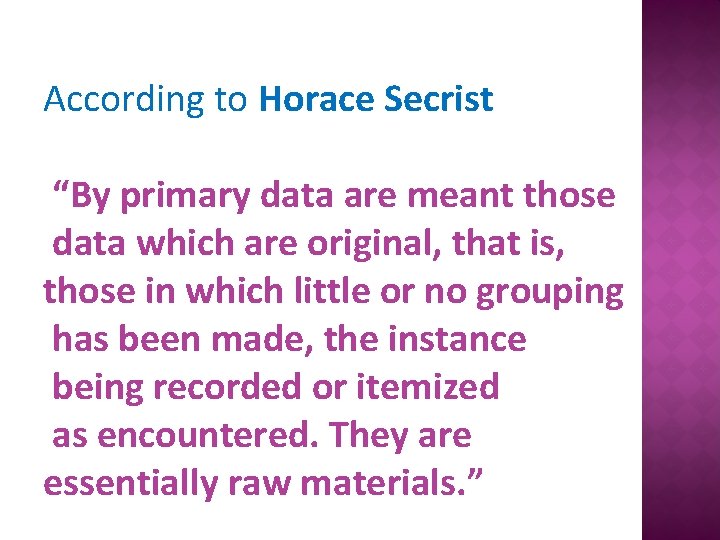 According to Horace Secrist “By primary data are meant those data which are original,