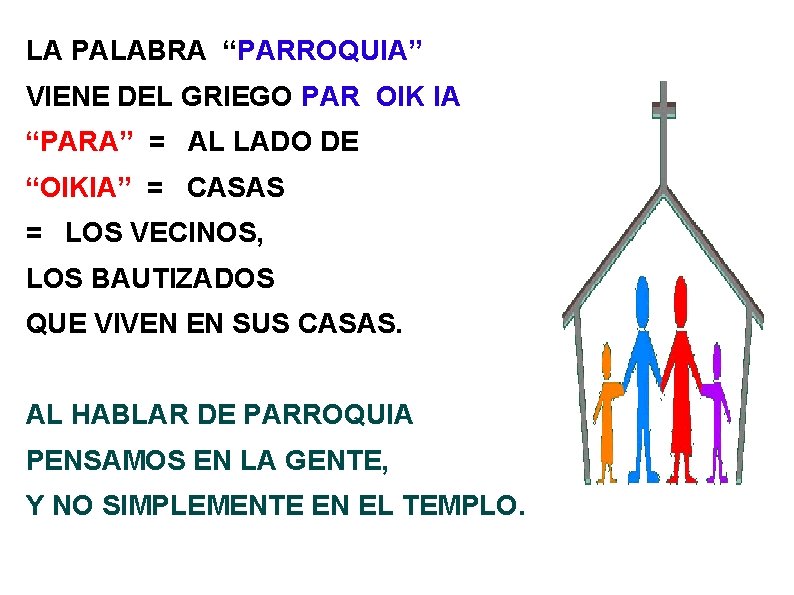 LA PALABRA “PARROQUIA” VIENE DEL GRIEGO PAR OIK IA “PARA” = AL LADO DE LA PALABRA “PARROQUIA” VIENE DEL GRIEGO PAR OIK IA “PARA” = AL LADO DE