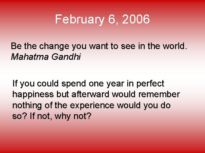 February 6, 2006 Be the change you want to see in the world. Mahatma