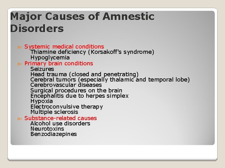 Major Causes of Amnestic Disorders Systemic medical conditions Thiamine deficiency (Korsakoff's syndrome) Hypoglycemia Primary