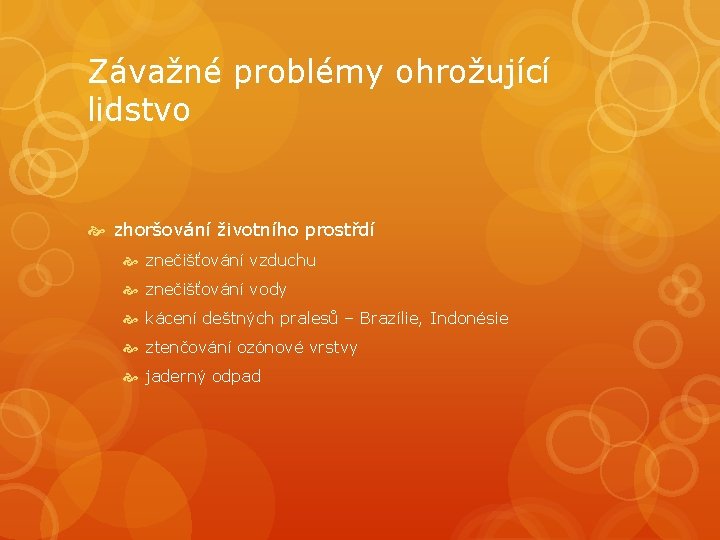 Závažné problémy ohrožující lidstvo zhoršování životního prostřdí znečišťování vzduchu znečišťování vody kácení deštných pralesů