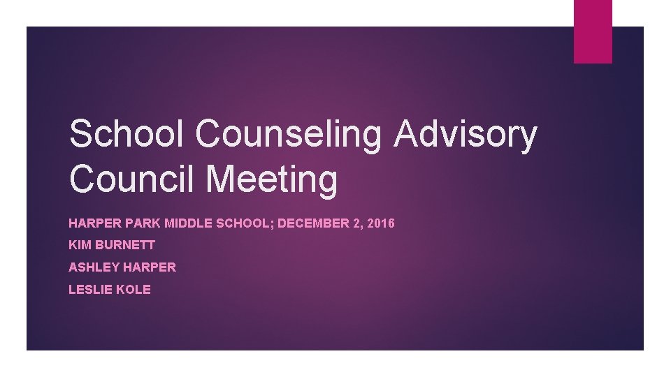 School Counseling Advisory Council Meeting HARPER PARK MIDDLE SCHOOL; DECEMBER 2, 2016 KIM BURNETT