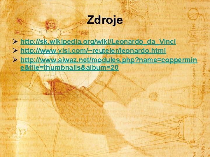 Zdroje Ø http: //sk. wikipedia. org/wiki/Leonardo_da_Vinci Ø http: //www. visi. com/~reuteler/leonardo. html Ø http: