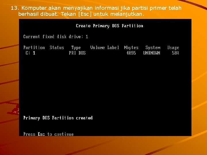 13. Komputer akan menyajikan informasi jika partisi primer telah berhasil dibuat. Tekan [Esc] untuk