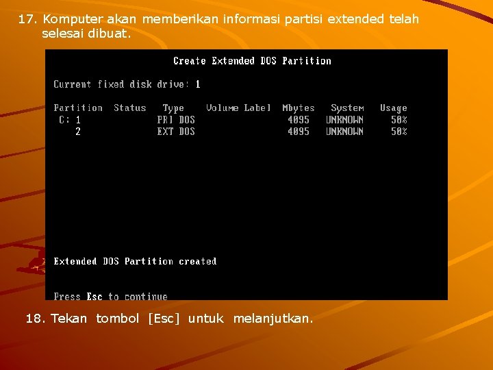 17. Komputer akan memberikan informasi partisi extended telah selesai dibuat. 18. Tekan tombol [Esc]