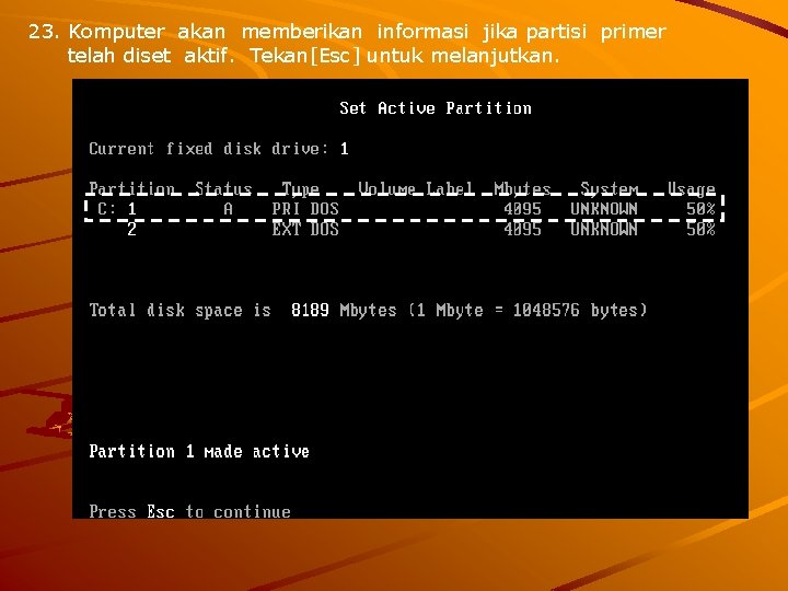 23. Komputer akan memberikan informasi jika partisi primer telah diset aktif. Tekan[Esc] untuk melanjutkan.