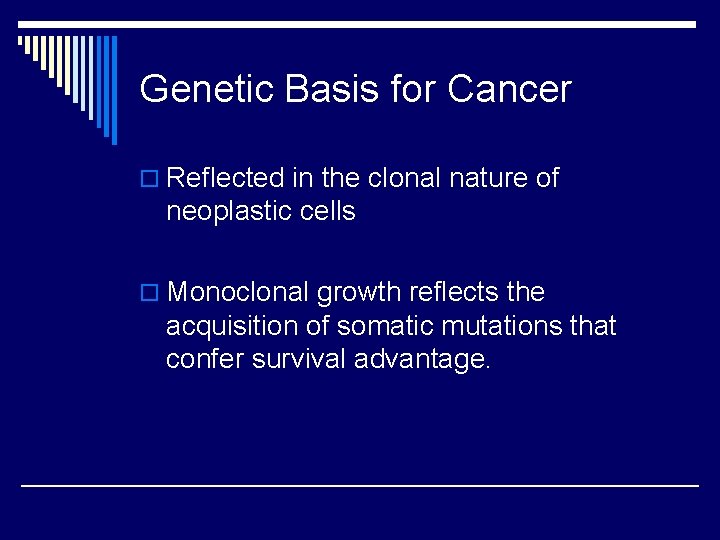 Genetic Basis for Cancer o Reflected in the clonal nature of neoplastic cells o