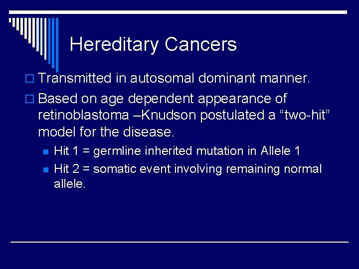 Hereditary Cancers o Transmitted in autosomal dominant manner. o Based on age dependent appearance