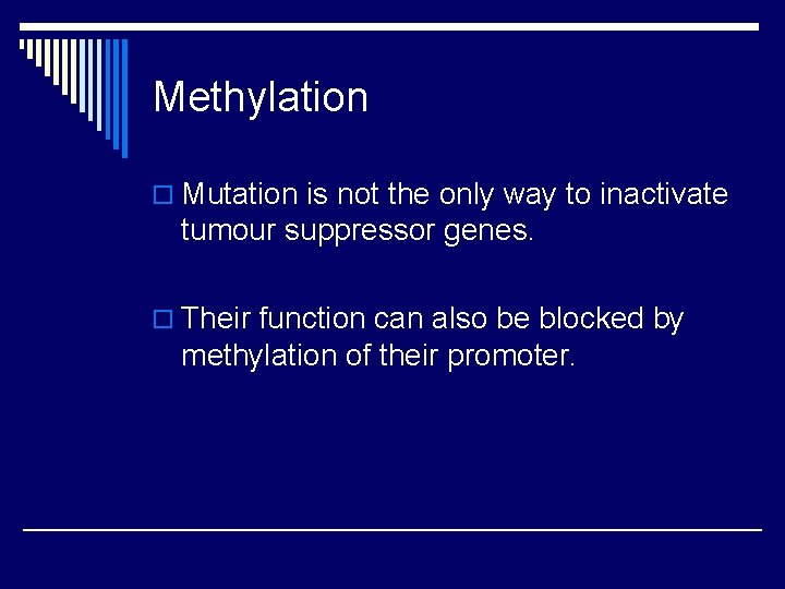 Methylation o Mutation is not the only way to inactivate tumour suppressor genes. o