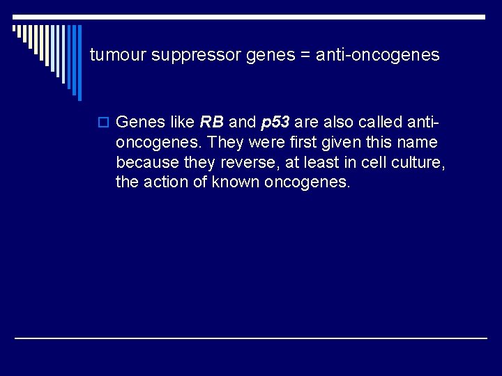 tumour suppressor genes = anti-oncogenes o Genes like RB and p 53 are also