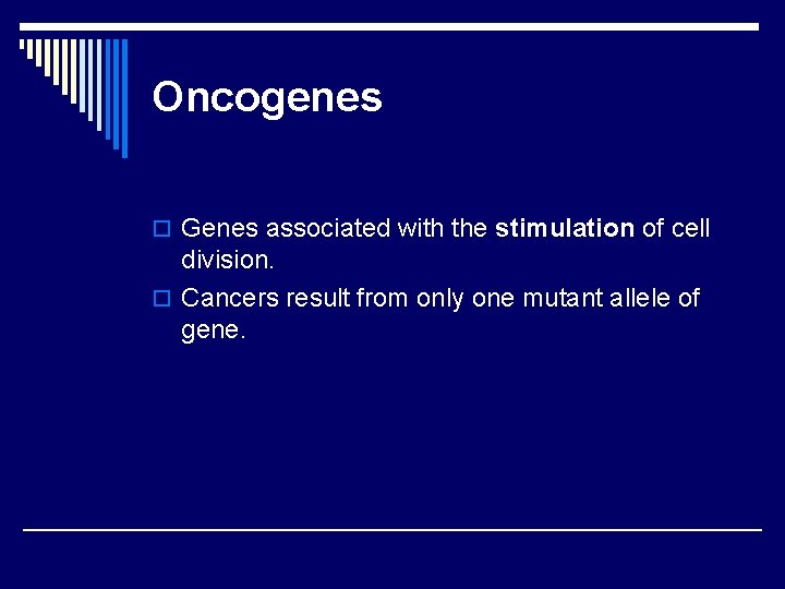 Oncogenes o Genes associated with the stimulation of cell division. o Cancers result from Oncogenes o Genes associated with the stimulation of cell division. o Cancers result from