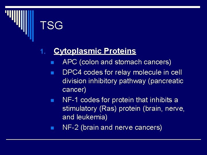 TSG 1. Cytoplasmic Proteins n n APC (colon and stomach cancers) DPC 4 codes