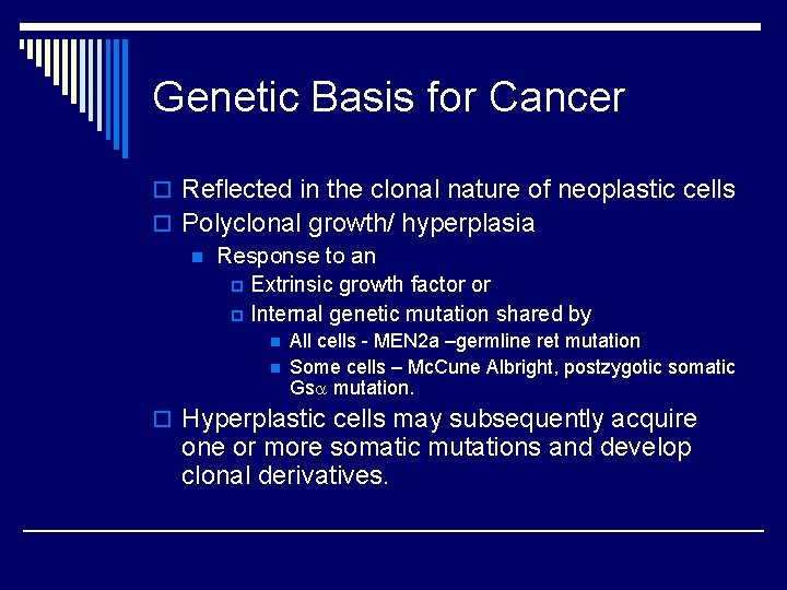 Genetic Basis for Cancer o Reflected in the clonal nature of neoplastic cells o Genetic Basis for Cancer o Reflected in the clonal nature of neoplastic cells o