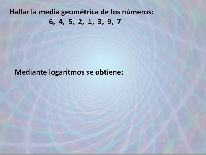 Hallar la media geométrica de los números: 6, 4, 5, 2, 1, 3, 9,