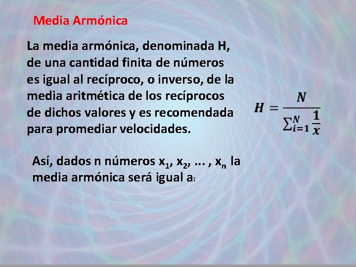 Media Armónica La media armónica, denominada H, de una cantidad finita de números es