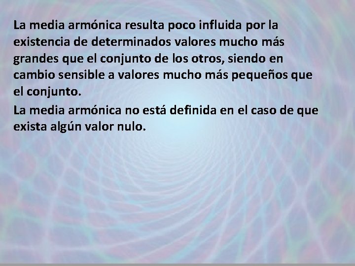 La media armónica resulta poco influida por la existencia de determinados valores mucho más