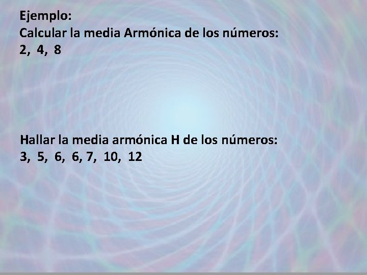 Ejemplo: Calcular la media Armónica de los números: 2, 4, 8 Hallar la media