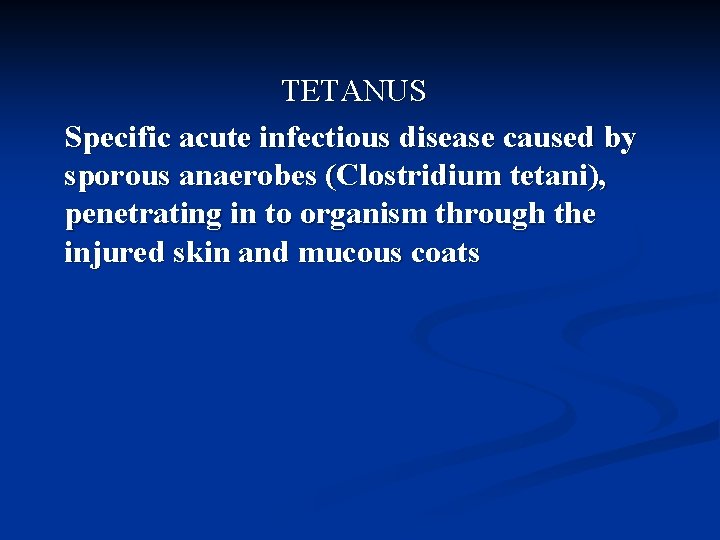 TETANUS Specific acute infectious disease caused by sporous anaerobes (Clostridium tetani), penetrating in to