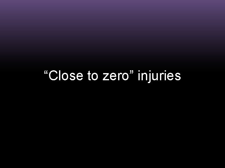 “Close to zero” injuries 