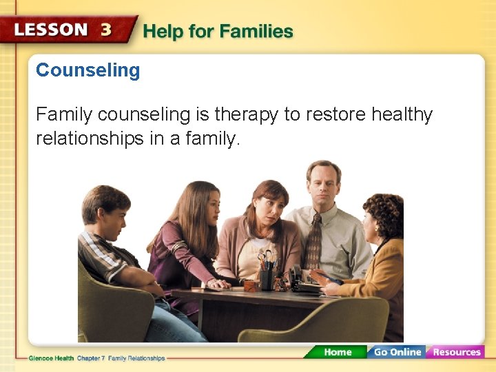 Counseling Family counseling is therapy to restore healthy relationships in a family. 