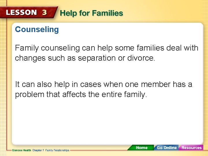 Counseling Family counseling can help some families deal with changes such as separation or