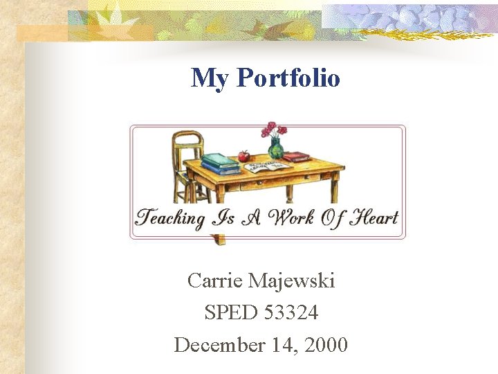 My Portfolio Carrie Majewski SPED 53324 December 14, 2000 
