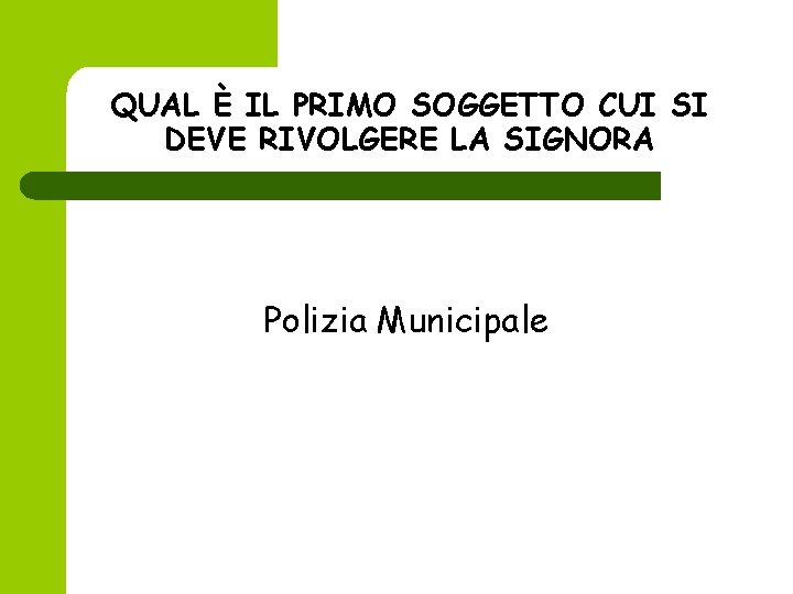 QUAL È IL PRIMO SOGGETTO CUI SI DEVE RIVOLGERE LA SIGNORA Polizia Municipale 