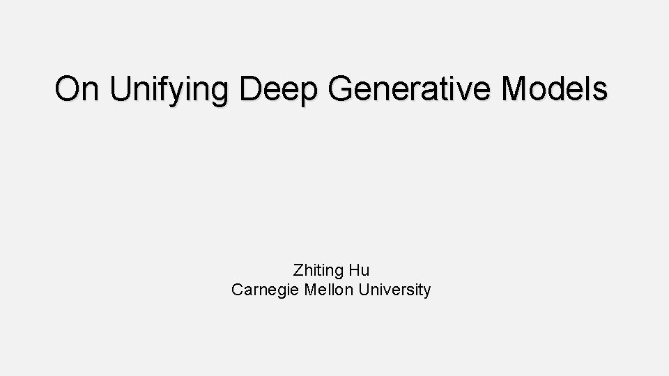 On Unifying Deep Generative Models Zhiting Hu Carnegie Mellon University 