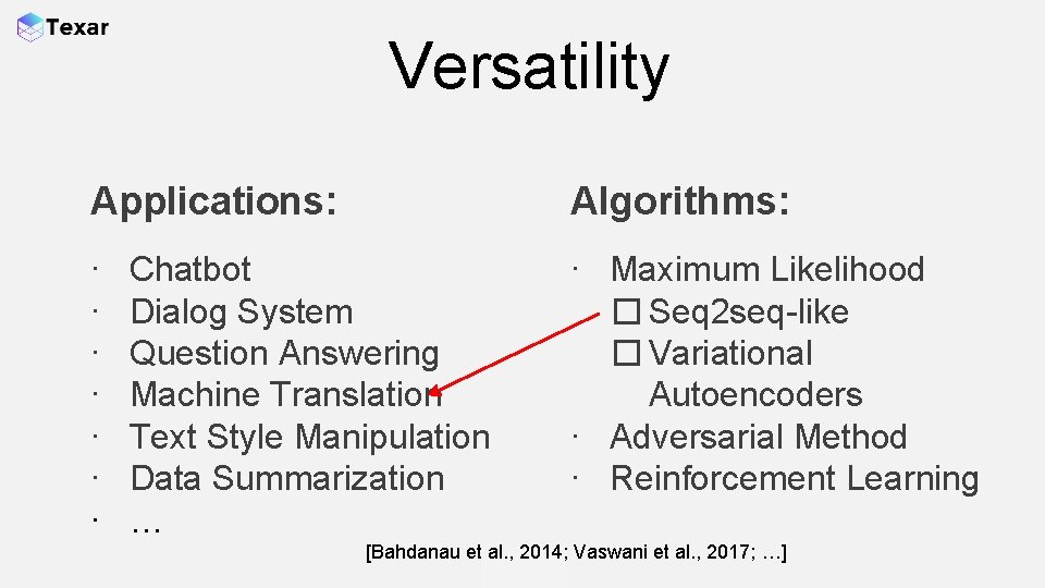 Versatility Applications: Algorithms: ∙ ∙ ∙ ∙ Maximum Likelihood � Seq 2 seq-like �