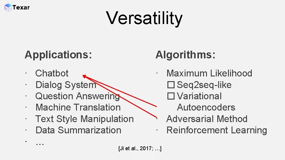 Versatility Applications: Algorithms: ∙ ∙ ∙ ∙ Maximum Likelihood � Seq 2 seq-like �