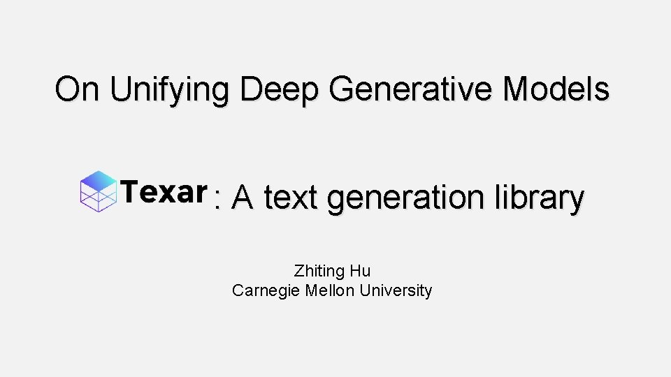On Unifying Deep Generative Models : A text generation library Zhiting Hu Carnegie Mellon