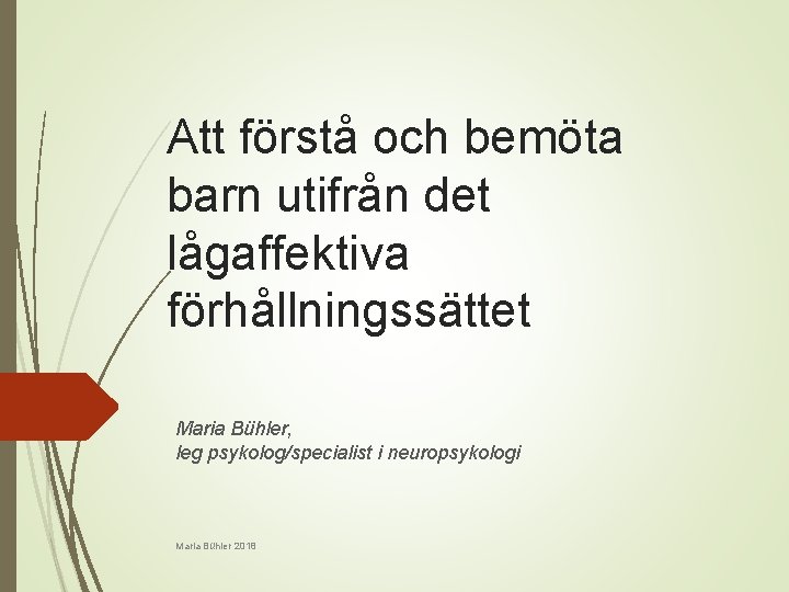 Att förstå och bemöta barn utifrån det lågaffektiva förhållningssättet Maria Bühler, leg psykolog/specialist i