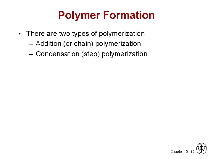 Polymer Formation • There are two types of polymerization – Addition (or chain) polymerization